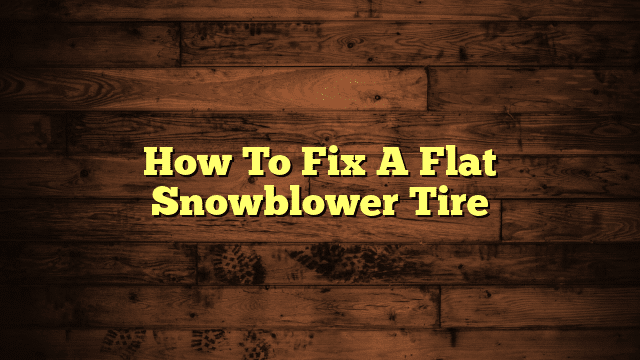How To Fix A Flat Snowblower Tire