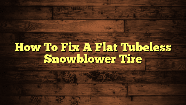 How To Fix A Flat Tubeless Snowblower Tire