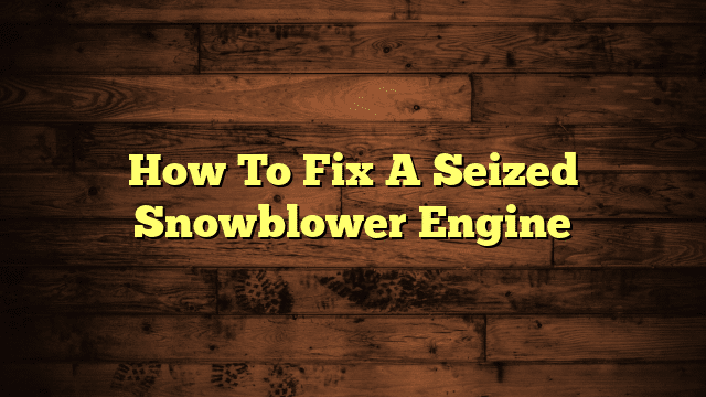 How To Fix A Seized Snowblower Engine