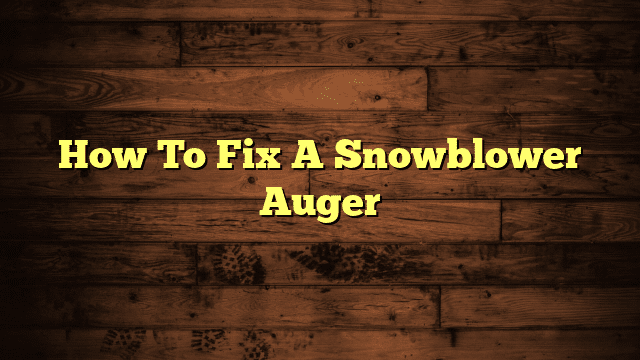 How To Fix A Snowblower Auger