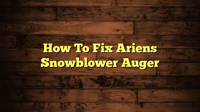 How To Fix Ariens Snowblower Auger