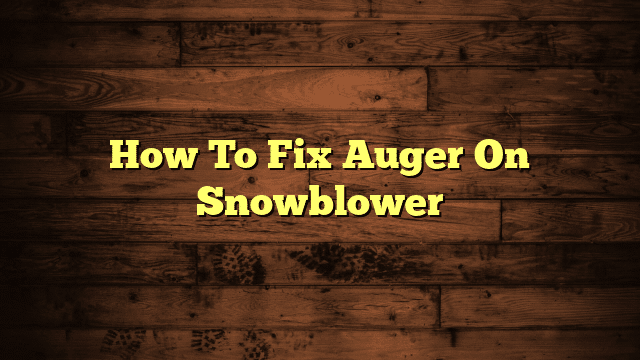 How To Fix Auger On Snowblower