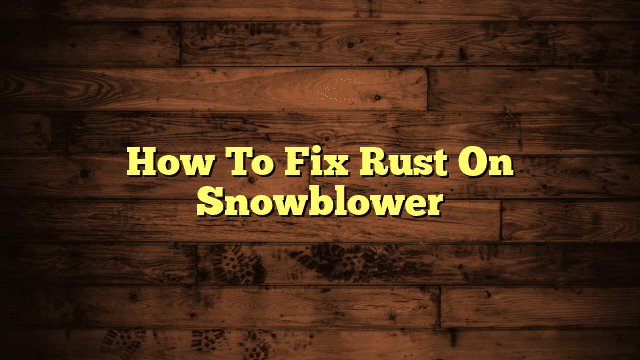 How To Fix Rust On Snowblower