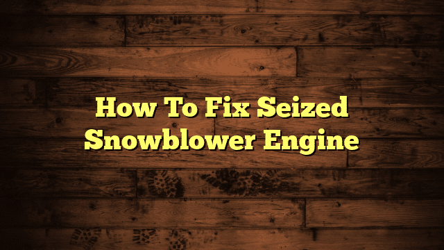 How To Fix Seized Snowblower Engine