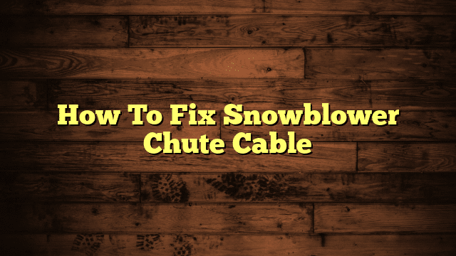 How To Fix Snowblower Chute Cable