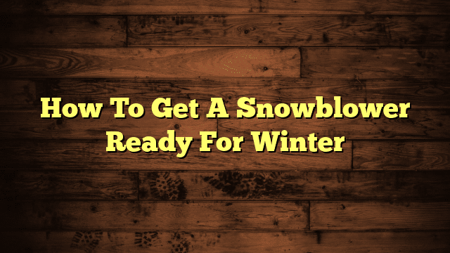 How To Get A Snowblower Ready For Winter