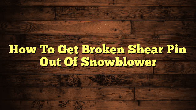 How To Get Broken Shear Pin Out Of Snowblower