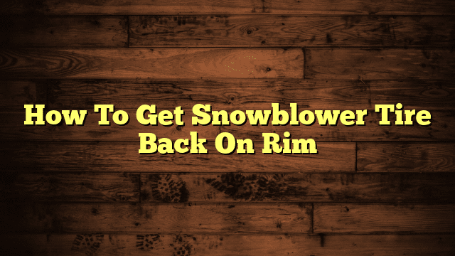 How To Get Snowblower Tire Back On Rim