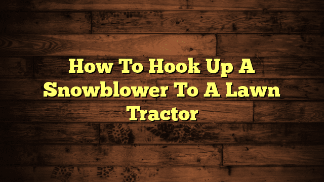 How To Hook Up A Snowblower To A Lawn Tractor