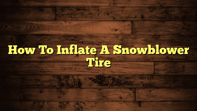 How To Inflate A Snowblower Tire