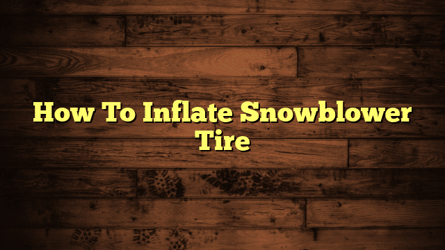 How To Inflate Snowblower Tire