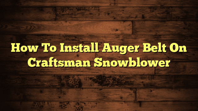 How To Install Auger Belt On Craftsman Snowblower