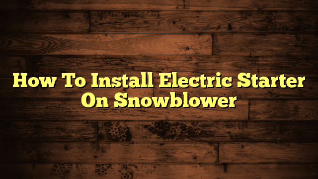 How To Install Electric Starter On Snowblower