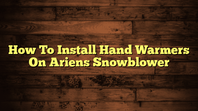 How To Install Hand Warmers On Ariens Snowblower