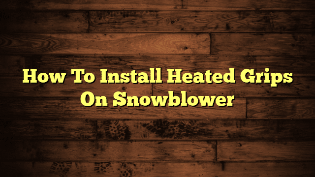 How To Install Heated Grips On Snowblower