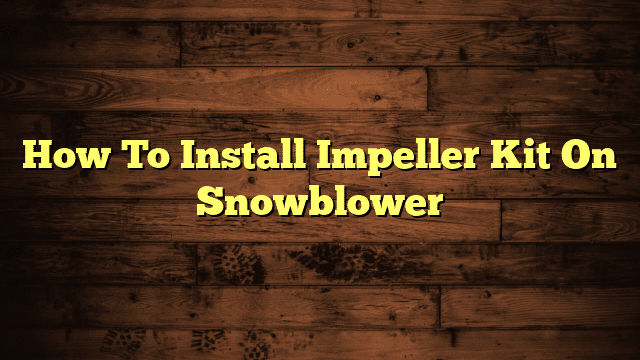 How To Install Impeller Kit On Snowblower