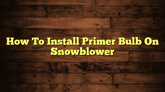 How To Install Primer Bulb On Snowblower