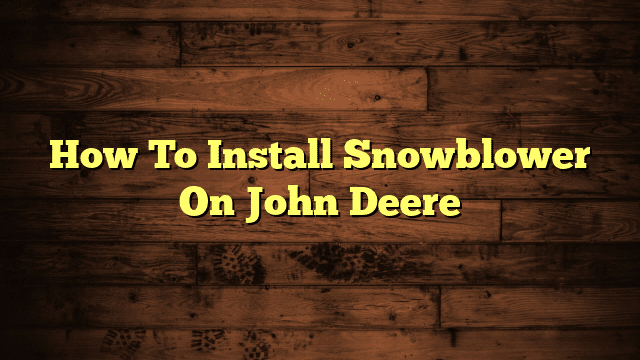 How To Install Snowblower On John Deere