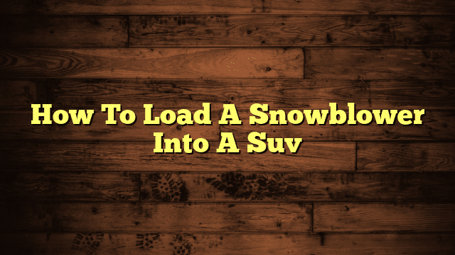 How To Load A Snowblower Into A Suv