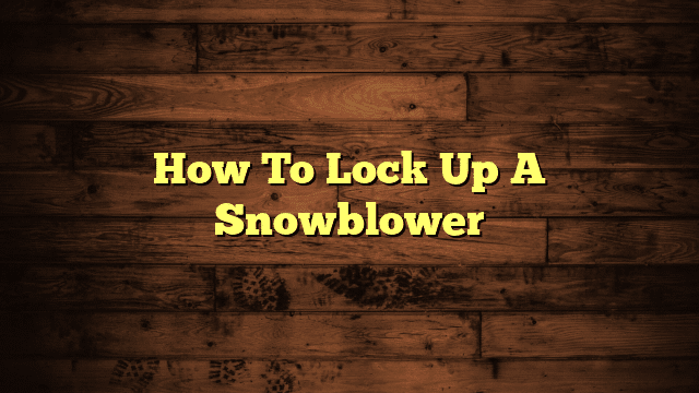 How To Lock Up A Snowblower