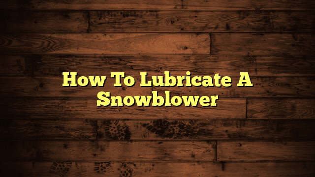 How To Lubricate A Snowblower