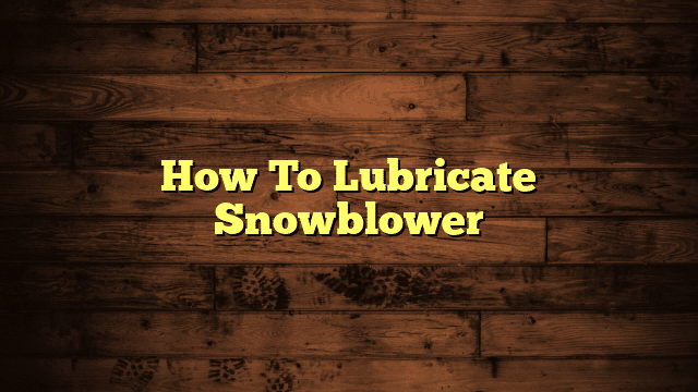 How To Lubricate Snowblower