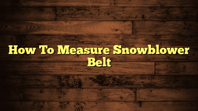 How To Measure Snowblower Belt