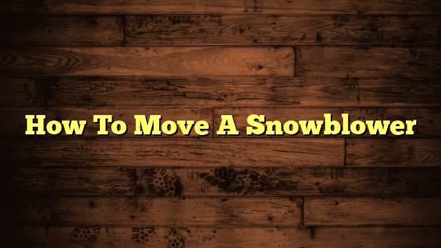 How To Move A Snowblower