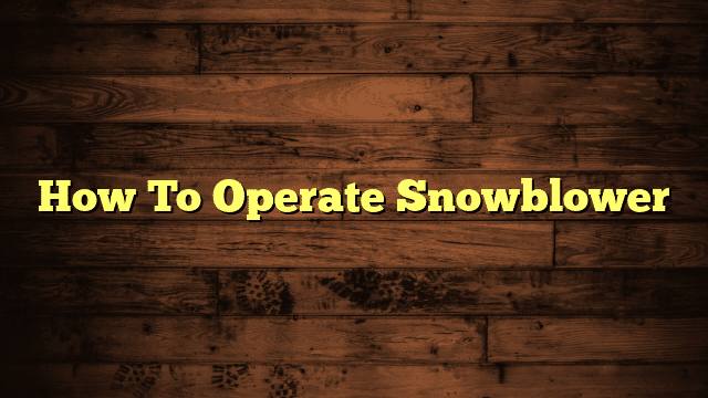 How To Operate Snowblower