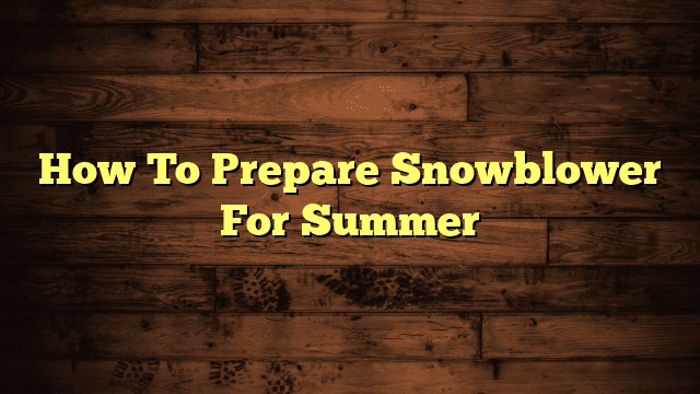 How To Prepare Snowblower For Summer