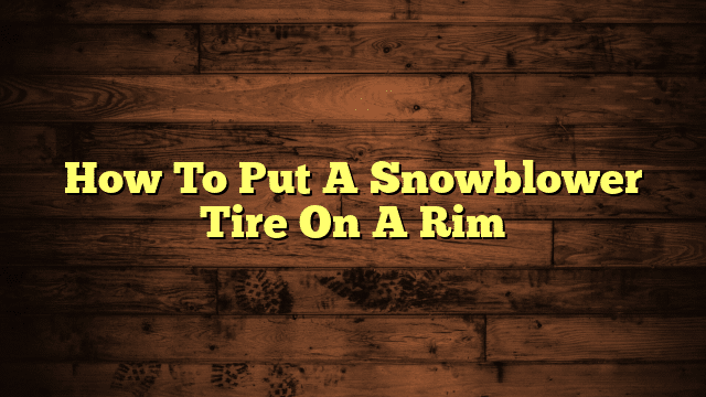 How To Put A Snowblower Tire On A Rim