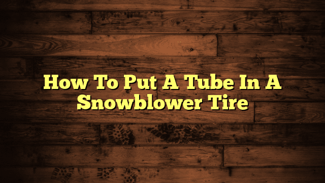 How To Put A Tube In A Snowblower Tire
