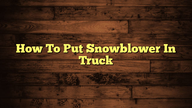 How To Put Snowblower In Truck