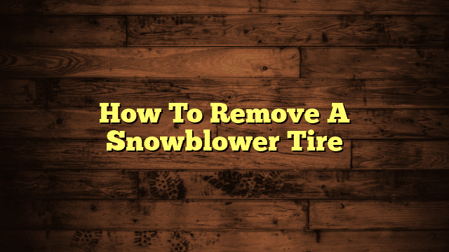 How To Remove A Snowblower Tire