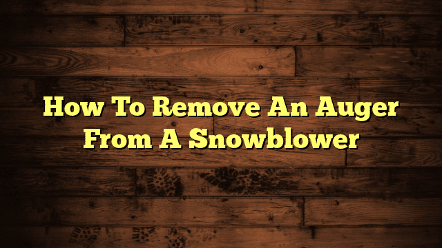 How To Remove An Auger From A Snowblower