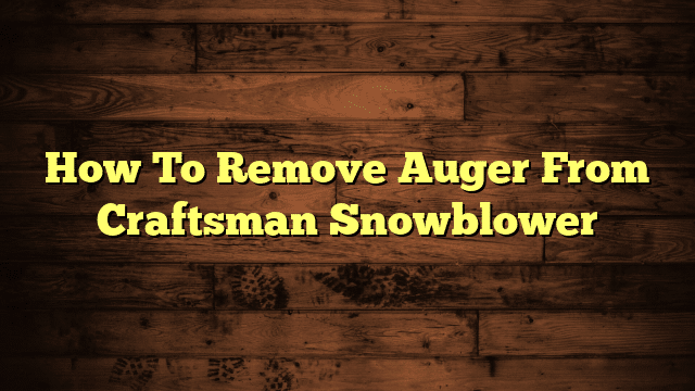 How To Remove Auger From Craftsman Snowblower