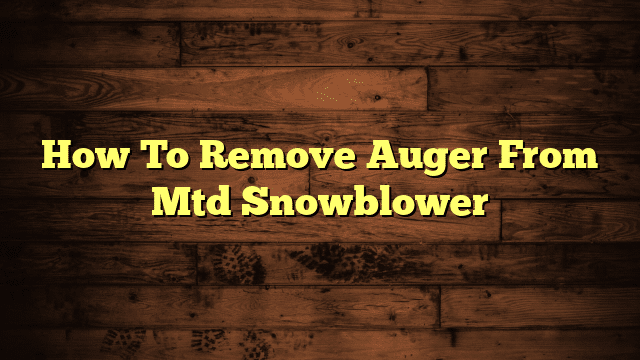How To Remove Auger From Mtd Snowblower