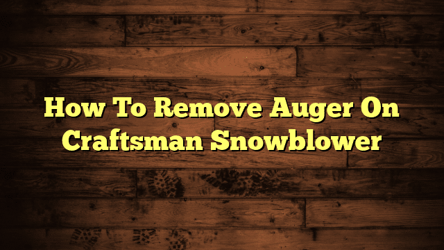 How To Remove Auger On Craftsman Snowblower