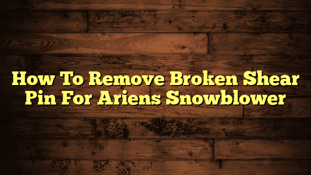 How To Remove Broken Shear Pin For Ariens Snowblower