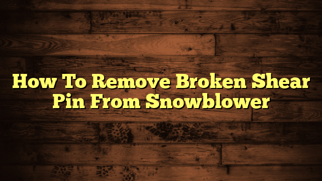 How To Remove Broken Shear Pin From Snowblower