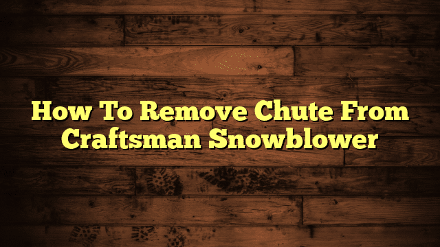 How To Remove Chute From Craftsman Snowblower
