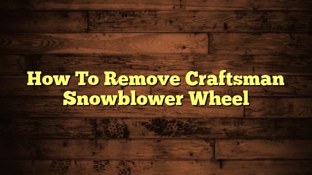 How To Remove Craftsman Snowblower Wheel