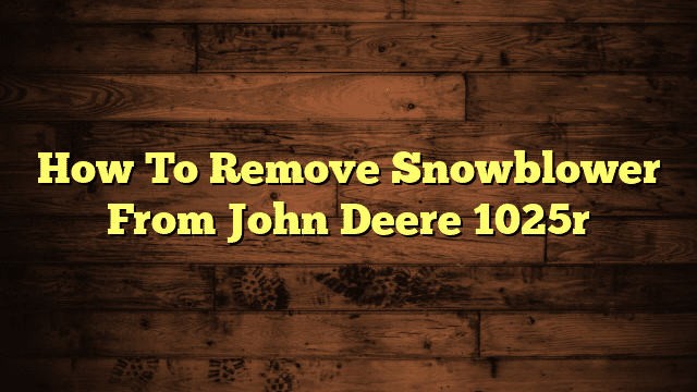 How To Remove Snowblower From John Deere 1025r