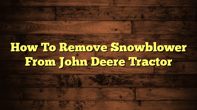 How To Remove Snowblower From John Deere Tractor