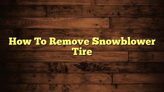 How To Remove Snowblower Tire