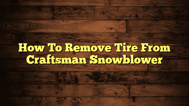 How To Remove Tire From Craftsman Snowblower