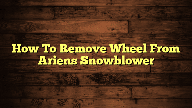 How To Remove Wheel From Ariens Snowblower