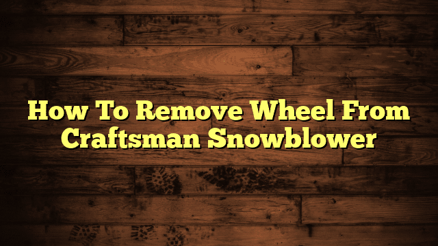 How To Remove Wheel From Craftsman Snowblower