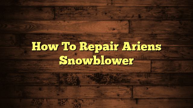 How To Repair Ariens Snowblower