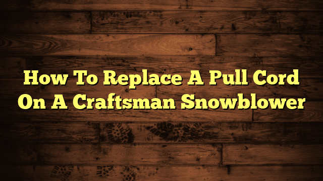 How To Replace A Pull Cord On A Craftsman Snowblower